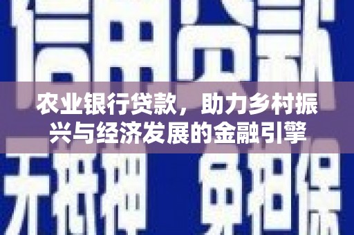 宣汉农业银行贷款，助力乡村振兴与经济发展的金融引擎