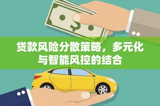 宣汉贷款风险分散策略，多元化与智能风控的结合
