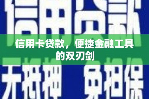 宣汉信用卡贷款，便捷金融工具的双刃剑