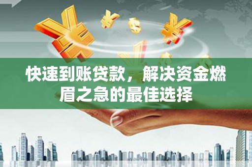 宣汉快速到账贷款，解决资金燃眉之急的最佳选择