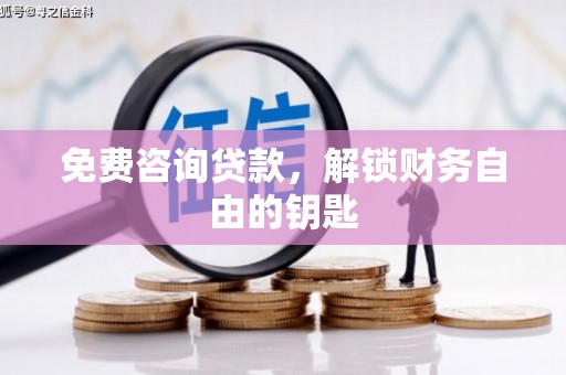 宣汉免费咨询贷款，解锁财务自由的钥匙