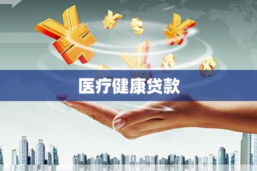 宣汉医疗健康贷款