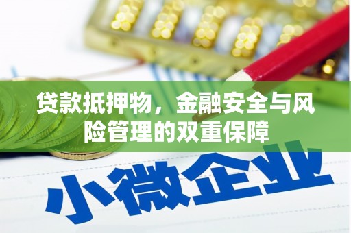 宣汉贷款抵押物，金融安全与风险管理的双重保障