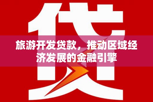 宣汉旅游开发贷款，推动区域经济发展的金融引擎