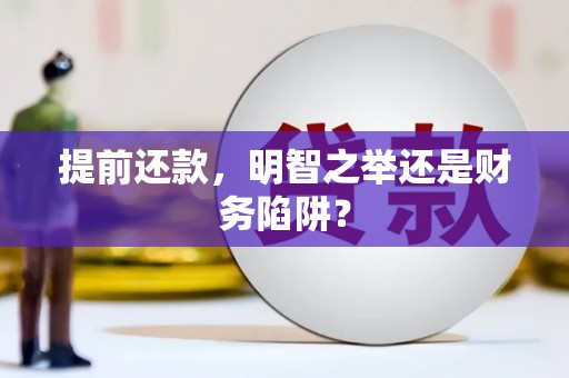 宣汉提前还款，明智之举还是财务陷阱？