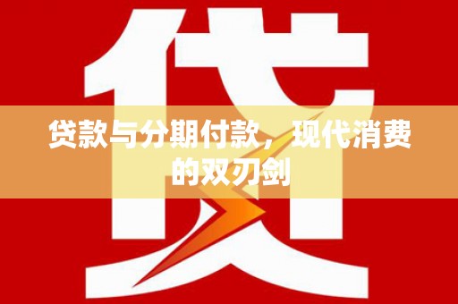 宣汉贷款与分期付款，现代消费的双刃剑