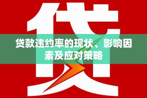 宣汉贷款违约率的现状、影响因素及应对策略