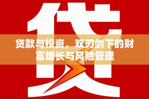 宣汉贷款与投资，双刃剑下的财富增长与风险管理