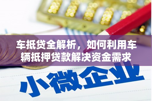 宣汉车抵贷全解析，如何利用车辆抵押贷款解决资金需求