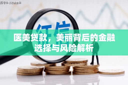 宣汉医美贷款，美丽背后的金融选择与风险解析