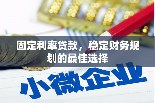 宣汉固定利率贷款，稳定财务规划的最佳选择