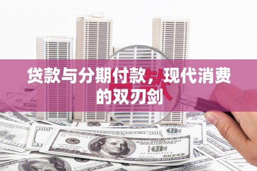 宣汉贷款与分期付款，现代消费的双刃剑