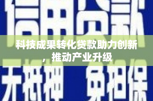 宣汉科技成果转化贷款助力创新，推动产业升级