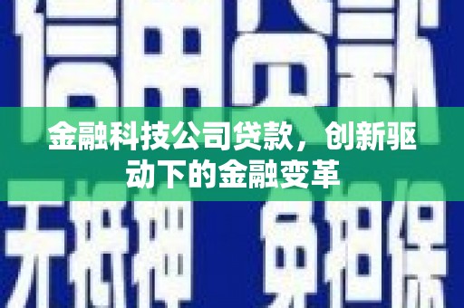 宣汉金融科技公司贷款，创新驱动下的金融变革