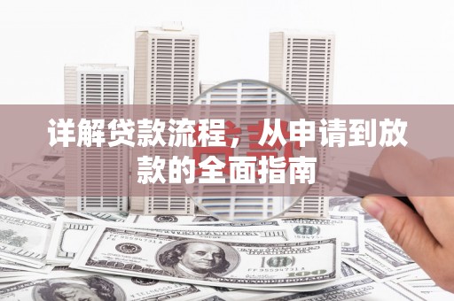 宣汉详解贷款流程,从申请到放款的全面指南 宣汉详解贷款流程,从申请到放款的全面指南