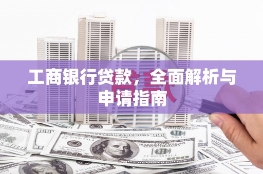 宣汉工商银行贷款，全面解析与申请指南