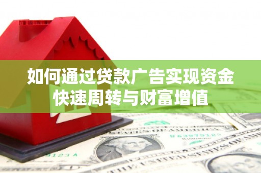 宣汉如何通过贷款广告实现资金快速周转与财富增值