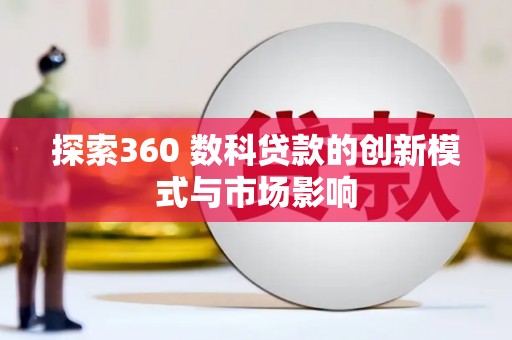 宣汉探索360 数科贷款的创新模式与市场影响