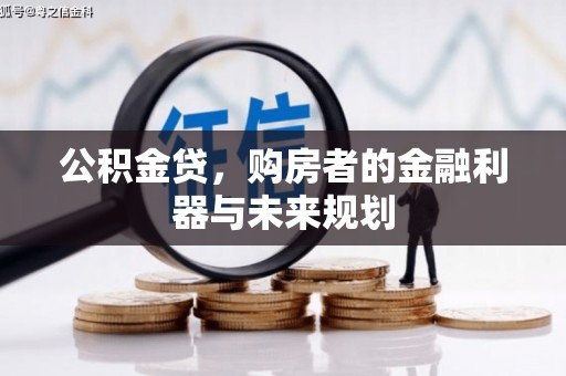 宣汉公积金贷，购房者的金融利器与未来规划