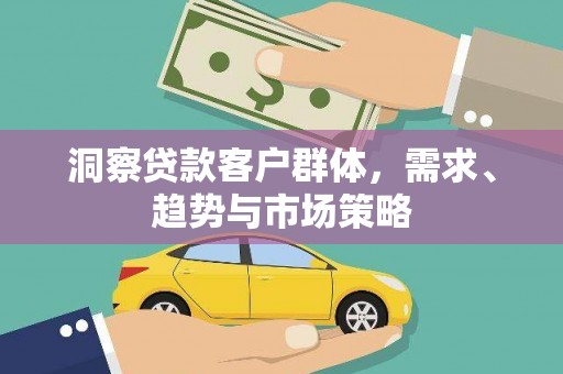 宣汉洞察贷款客户群体，需求、趋势与市场策略