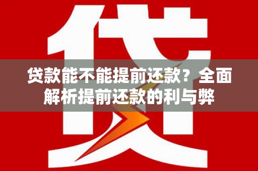 宣汉贷款能不能提前还款？全面解析提前还款的利与弊