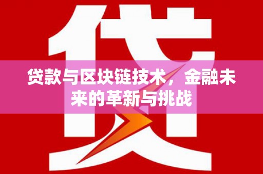 宣汉贷款与区块链技术，金融未来的革新与挑战