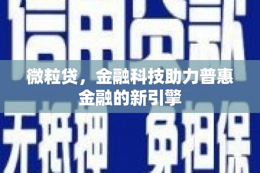 宣汉微粒贷，金融科技助力普惠金融的新引擎