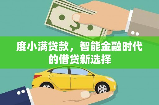 宣汉度小满贷款，智能金融时代的借贷新选择