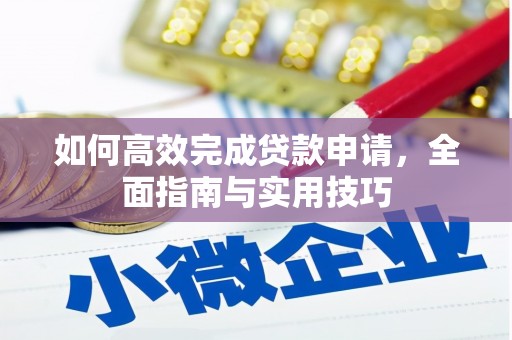 宣汉如何高效完成贷款申请，全面指南与实用技巧