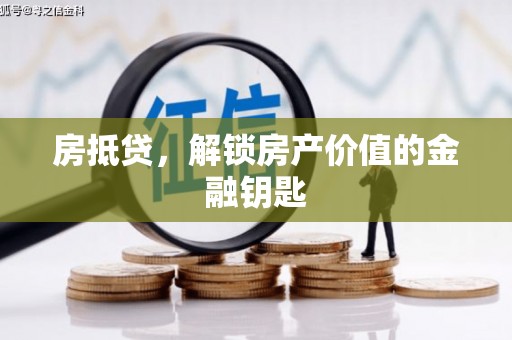 宣汉房抵贷，解锁房产价值的金融钥匙