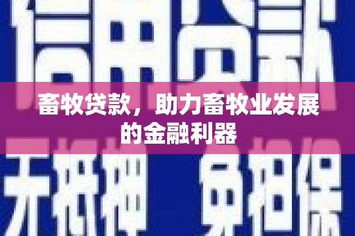 宣汉畜牧贷款，助力畜牧业发展的金融利器
