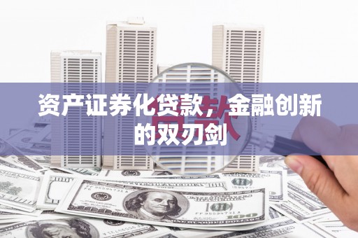 宣汉资产证券化贷款，金融创新的双刃剑