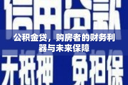 宣汉公积金贷，购房者的财务利器与未来保障