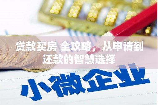 宣汉贷款买房 全攻略，从申请到还款的智慧选择