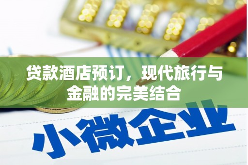 宣汉贷款酒店预订，现代旅行与金融的完美结合