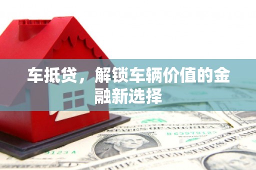 宣汉车抵贷，解锁车辆价值的金融新选择