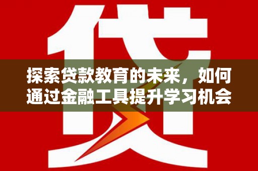 宣汉探索贷款教育的未来，如何通过金融工具提升学习机会