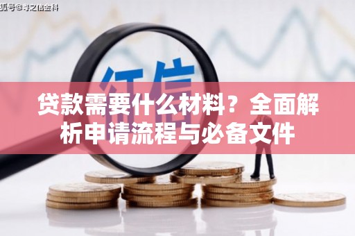 宣汉贷款需要什么材料？全面解析申请流程与必备文件