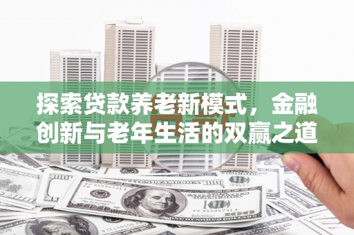 宣汉探索贷款养老新模式，金融创新与老年生活的双赢之道