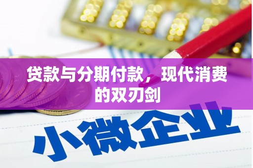 宣汉贷款与分期付款，现代消费的双刃剑