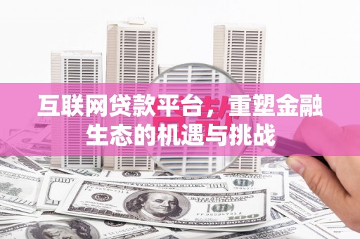 宣汉互联网贷款平台，重塑金融生态的机遇与挑战