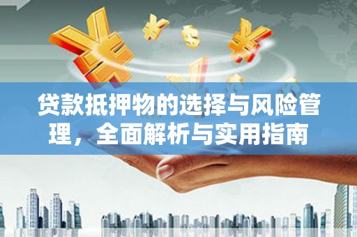 宣汉贷款抵押物的选择与风险管理，全面解析与实用指南