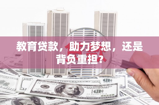宣汉教育贷款，助力梦想，还是背负重担？