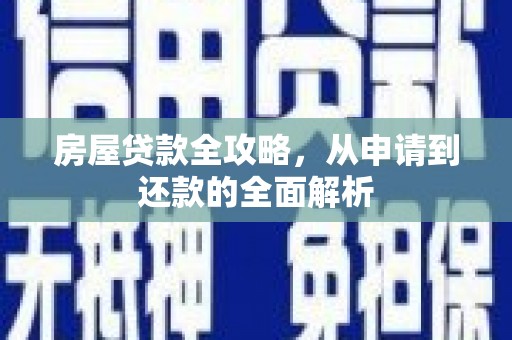 宣汉房屋贷款全攻略，从申请到还款的全面解析