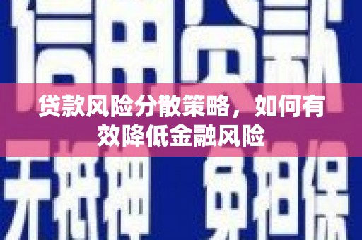 宣汉贷款风险分散策略，如何有效降低金融风险