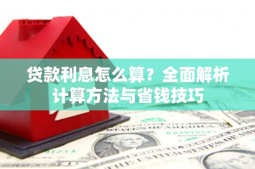 宣汉贷款利息怎么算？全面解析计算方法与省钱技巧