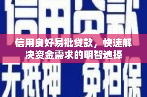 宣汉信用良好易批贷款，快速解决资金需求的明智选择