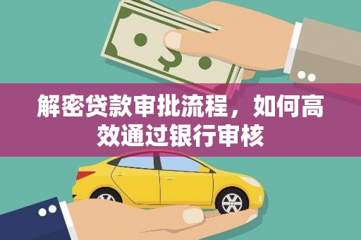 宣汉解密贷款审批流程，如何高效通过银行审核
