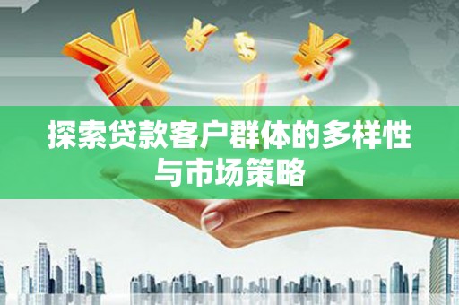 宣汉探索贷款客户群体的多样性与市场策略