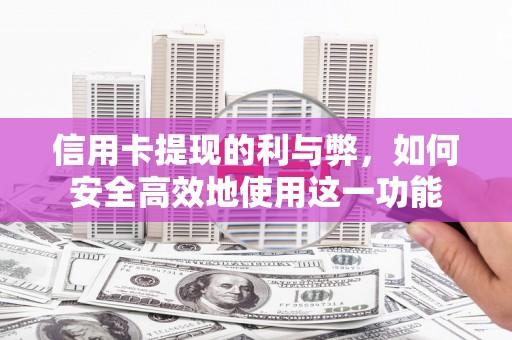 宣汉信用卡提现的利与弊，如何安全高效地使用这一功能